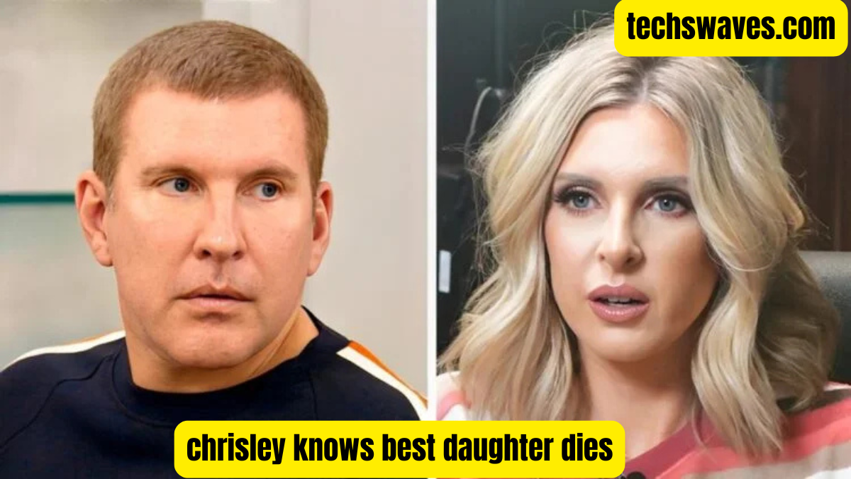 chrisley knows best daughter dies